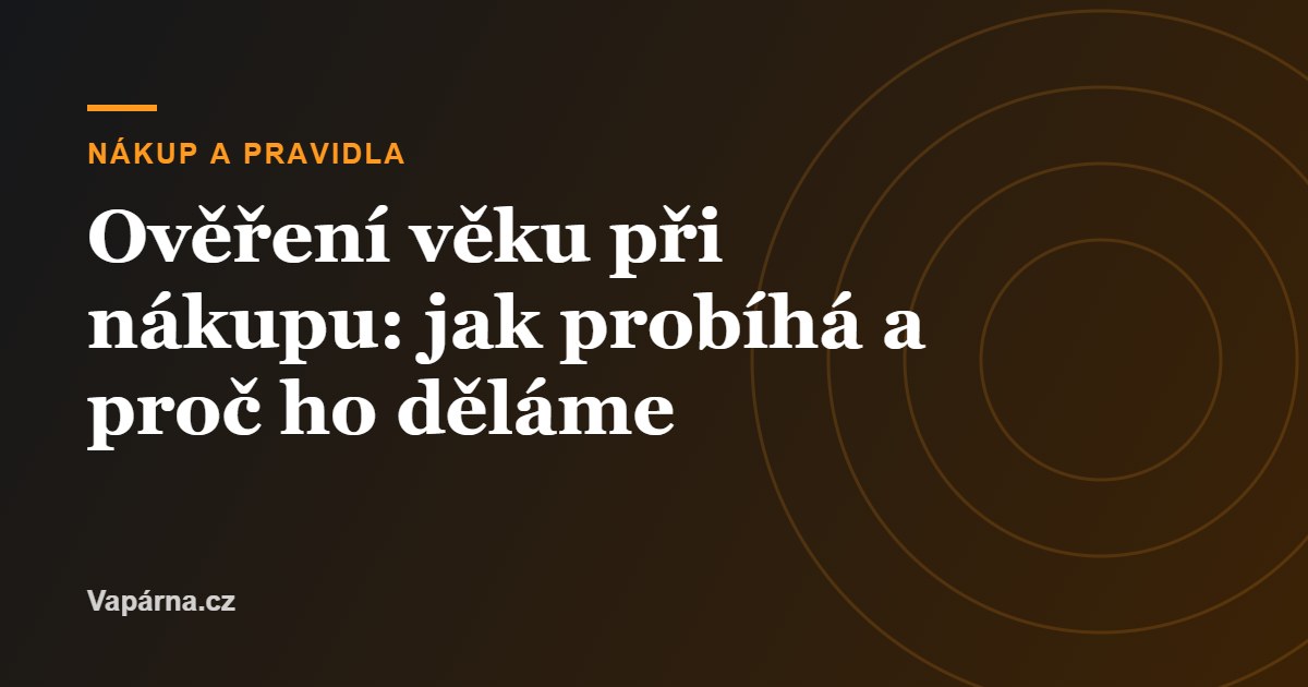 Ověření věku při nákupu: jak probíhá a proč ho děláme
