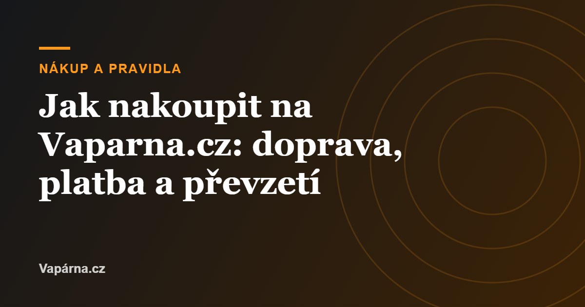 Jak nakoupit na Vaparna.cz: doprava, platba a převzetí