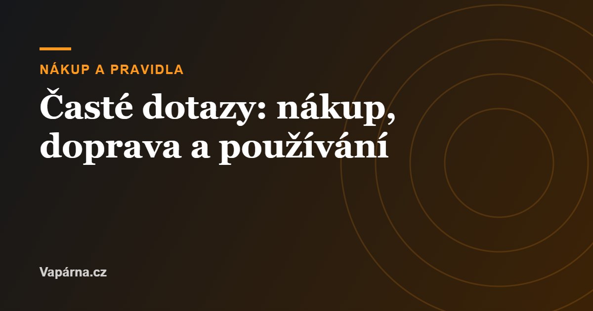 Časté dotazy: nákup, doprava a používání